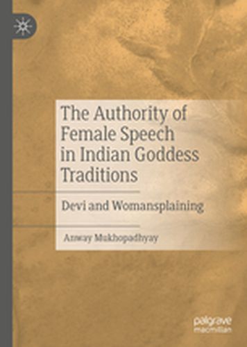THE AUTHORITY OF FEMALE SPEECH IN INDIAN GODDESS TRADITIONS - Anway Mukhopadhyay