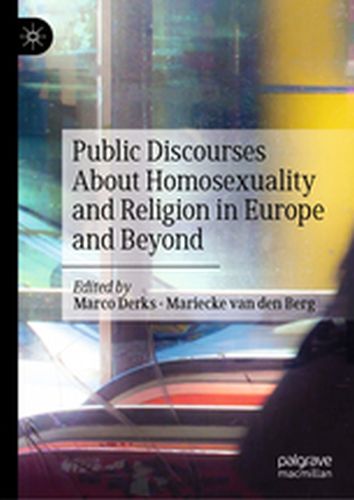 PUBLIC DISCOURSES ABOUT HOMOSEXUALITY AND RELIGION IN EUROPE AND BEYOND - Marco Van Den Berg M Derks