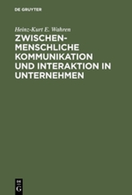 ZWISCHENMENSCHLICHE KOMMUNIKATION UND INTERAKTION IN UNTERNEHMEN - E. Wahren Heinzkurt