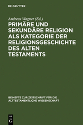 PRIMĄRE UND SEKUNDĄRE RELIGION ALS KATEGORIE DER RELIGIONSGESCHICHTE DES ALTEN - Wagner Andreas