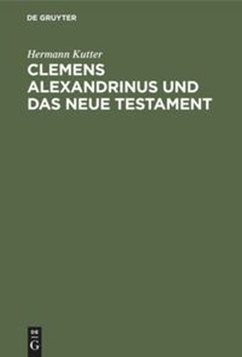 CLEMENS ALEXANDRINUS UND DAS NEUE TESTAMENT - Kutter Hermann