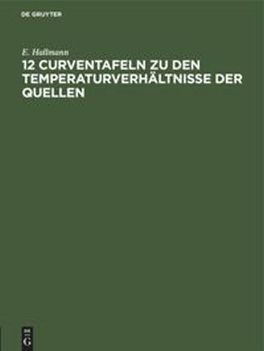 12 CURVENTAFELN ZU DEN TEMPERATURVERHĄLTNISSE DER QUELLEN - Hallmann E.