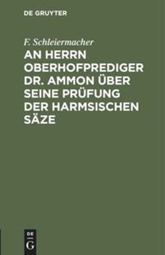 AN HERRN OBERHOFPREDIGER DR. AMMON BER SEINE PRFUNG DER HARMSISCHEN SĄZE - Schleiermacher Friedrich