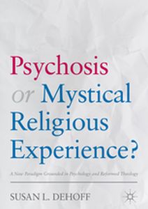PSYCHOSIS OR MYSTICAL RELIGIOUS EXPERIENCE? - Susan L. Dehoff