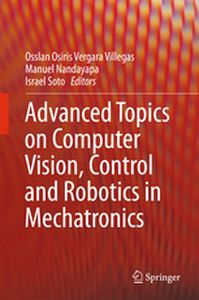 ADVANCED TOPICS ON COMPUTER VISION CONTROL AND ROBOTICS IN MECHATRONICS - Villegas Osslan Osir Vergara