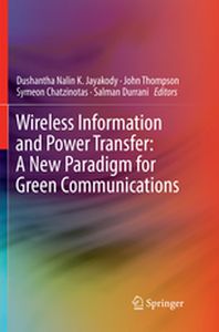 WIRELESS INFORMATION AND POWER TRANSFER: A NEW PARADIGM FOR GREEN COMMUNICATIONS - Dushantha Nalin K. T Jayakody