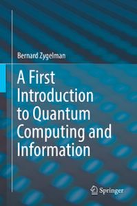 A FIRST INTRODUCTION TO QUANTUM COMPUTING AND INFORMATION - Bernard Zygelman