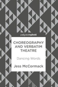 CHOREOGRAPHY AND VERBATIM THEATRE - Jess Mccormack