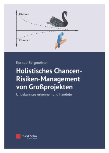 HOLISTISCHES CHANCEN–:RISIKEN–:MANAGEMENT VON GROSSPROJEKTEN - Bergmeister Konrad