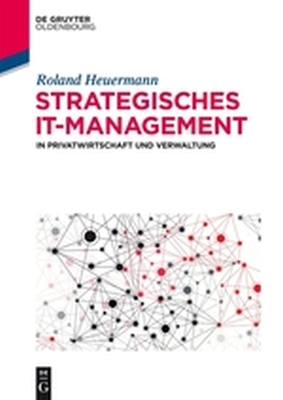STRATEGISCHES ITMANAGEMENT IN PRIVATWIRTSCHAFT UND VERWALTUNG - Heuermann Roland