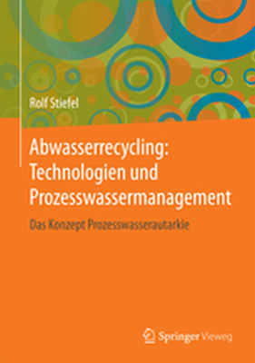 ABWASSERRECYCLING: TECHNOLOGIEN UND PROZESSWASSERMANAGEMENT - Rolf Stiefel