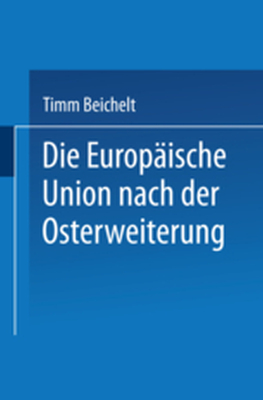 DIE EUROPĄISCHE UNION NACH DER OSTERWEITERUNG - Timm Beichelt