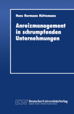 ANREIZMANAGEMENT IN SCHRUMPFENDEN UNTERNEHMUNGEN - Hans Hermann Httemann
