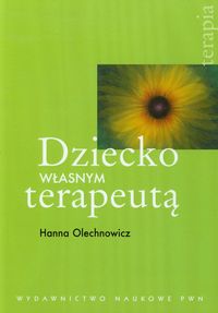 DZIECKO WŁASNYM TERAPEUTĄ - Hanna Olechnowicz
