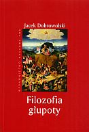 FILOZOFIA GŁUPOTY - Jacek Dobrowolski