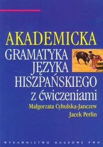 AKADEMICKA GRAMATYKA JĘZYKA HISZPAŃSKIEGO Z ĆWICZENIAMI - Jacek Perlin