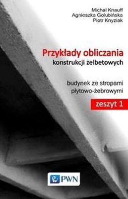 PRZYKŁADY OBLICZANIA KONSTRUKCJI ŻELBETOWYCH ZESZYT 1 Z PŁYTĄ CD-ROM - Piotr Knyziak