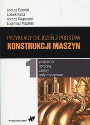 PRZYKŁADY OBLICZEŃ Z PODSTAW KONSTRUKCJI MASZYN TOM 1 - Andrzej Kasprzycki