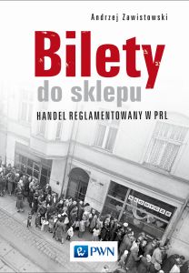 BILETY DO SKLEPU. HANDEL REGLAMENTOWANY W PRL - Andrzej Zawistowski