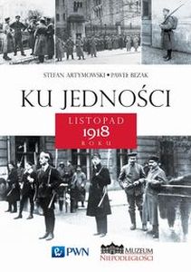 KU JEDNOŚCI LISTOPAD 1918 ROKU - Paweł Bezak