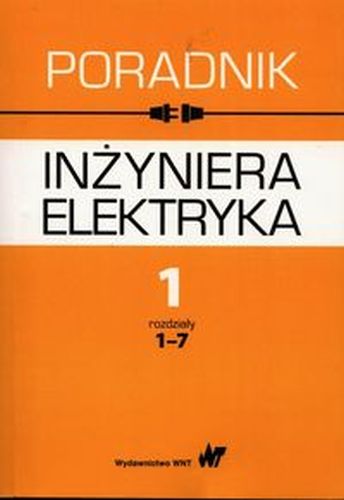 PORADNIK INŻYNIERA ELEKTRYKA TOM 1 ROZDZIAŁY 1-7 - Stanisław Bolkowski