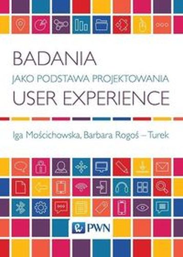 BADANIA JAKO PODSTAWA PROJEKTOWANIA USER EXPERIENCE - Barbara Rogoś-Turek