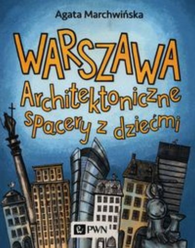 WARSZAWA ARCHITEKTONICZNE SPACERY Z DZIEĆMI - Agata Marchwińska