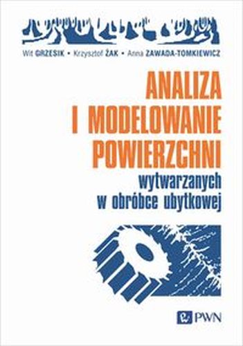 ANALIZA I MODELOWANIE POWIERZCHNI WYTWARZANYCH W OBRÓBCE UBYTKOWEJ - Anna Zawada-Tomkiewicz
