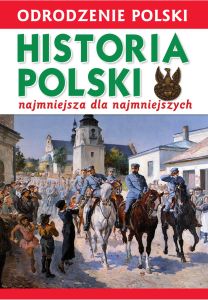 ODRODZENIE POLSKI HISTORIA POLSKI NAJMNIEJSZA DLA NAJMNIEJSZYCH - Krzysztof Wiśniewski
