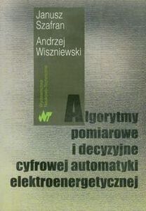 ALGORYTMY POMIAROWE I DECYZYJNE CYFROWEJ AUTOMATYKI ELEKTROENERGETYCZNEJ - Andrzej Wiszniewski