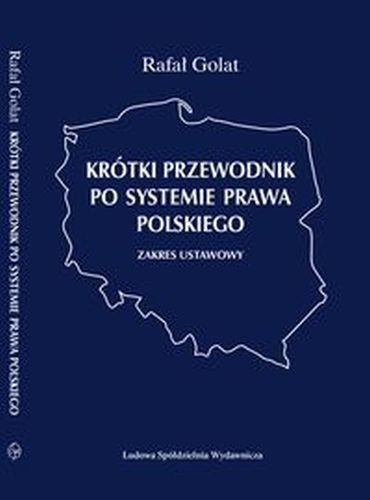 KRÓTKI PRZEWODNIK PO SYSTEMIE PRAWA POLSKIEGO ZAKRES USTAWOWY - Rafał Golat