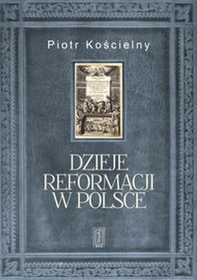 DZIEJE REFORMACJI W POLSCE - Piotr Kościelny
