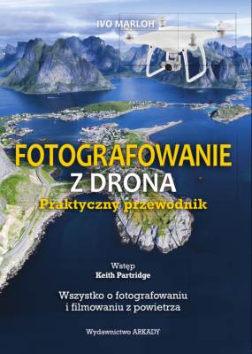 FOTOGRAFOWANIE Z DRONA PRAKTYCZNY PRZEWODNIK - Ivo Marloh