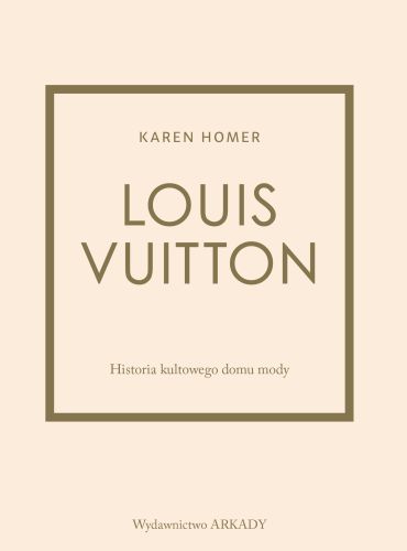 LOUIS VUITTON HISTORIA KULTOWEGO DOMU MODY - Karen Homer