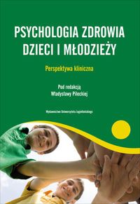 PSYCHOLOGIA ZDROWIA DZIECI I MŁODZIEŻY. PERSPEKTYWA KLINICZNA - Władysława Pilecka