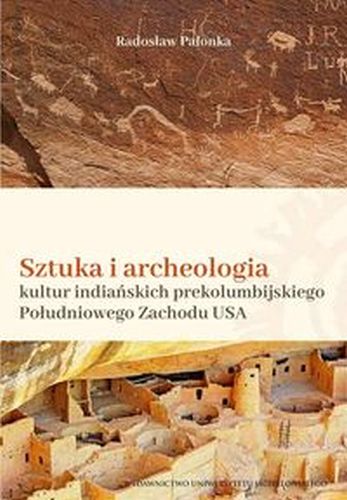 SZTUKA I ARCHEOLOGIA KULTUR INDIAŃSKICH PREKOLUMBIJSKIEGO POŁUDNIOWEGO ZACHODU AMERYKI PÓŁNOCNEJ - Radosław Palonka
