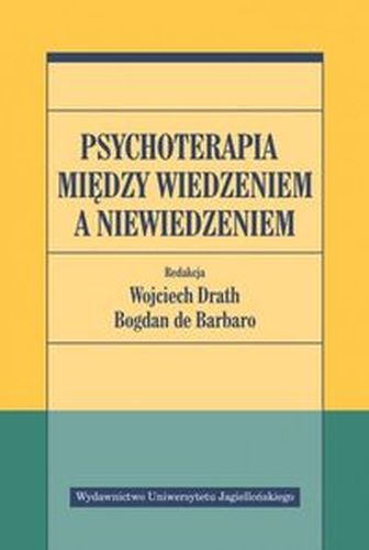 PSYCHOTERAPIA MIĘDZY WIEDZENIEM A NIEWIEDZENIEM - Wojciech Drath