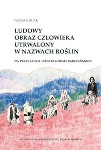 LUDOWY OBRAZ CZŁOWIEKA UTRWALONY W NAZWACH ROŚLIN - Ilona Kulak