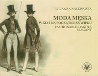 MODA MĘSKA W XIX I NA POCZĄTKU XX WIEKU - Lilianna Nalewajska