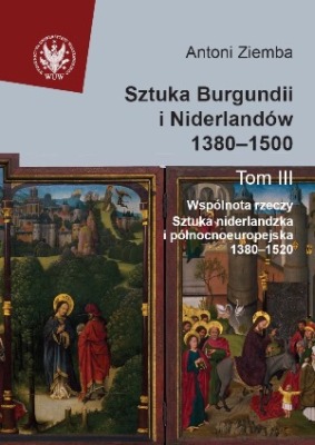 SZTUKA BURGUNDII I NIDERLANDÓW 1380-1500 TOM 3 - Antoni Ziemba