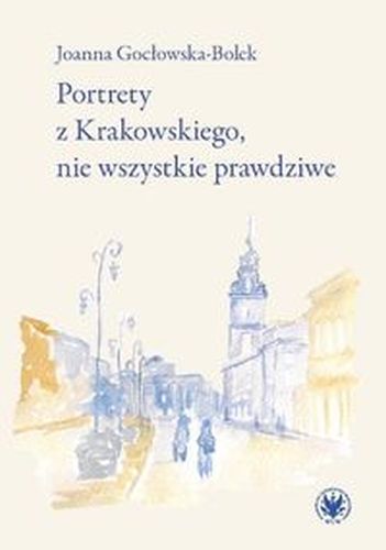PORTRETY Z KRAKOWSKIEGO, NIE WSZYSTKIE PRAWDZIWE - Joanna Gocłowska-Bolek