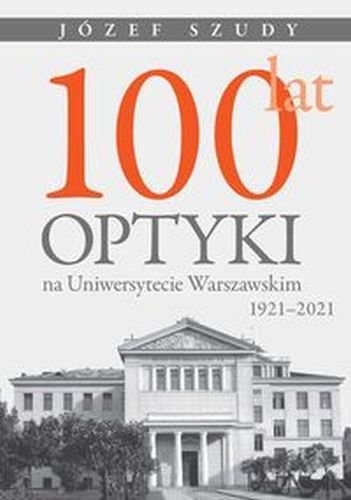 100 LAT OPTYKI NA UNIWERSYTECIE WARSZAWSKIM (1921-2021) - Józef Szudy