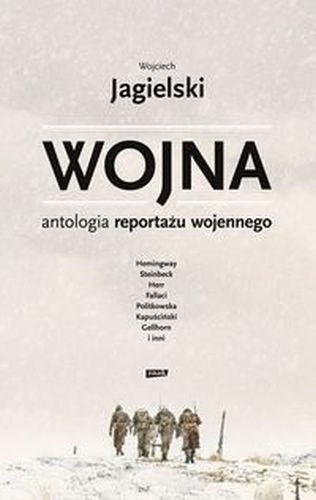 WOJNA. ANTOLOGIA REPORTAŻU WOJENNEGO - Wojciech Jagielski