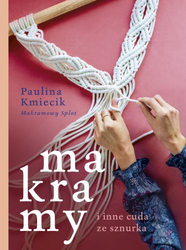 MAKRAMY I INNE CUDA ZE SZNURKA - Paulina Kmiecik