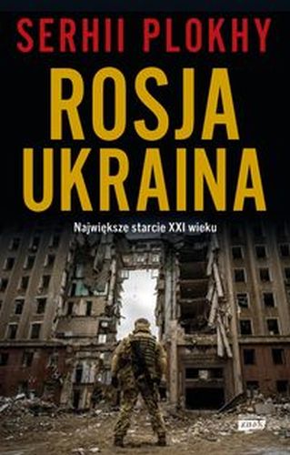 ROSJA - UKRAINA. NAJWIĘKSZE STARCIE XXI WIEKU - Serhii Plokhy