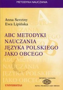 ABC METODYKI NAUCZANIA JĘZYKA POLSKIEGO JAKO OBCEGO - Anna Seretny