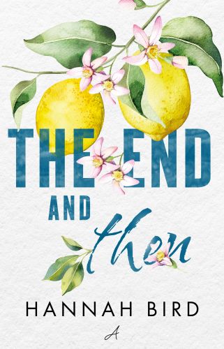 THE END AND THEN - Hannah Bird