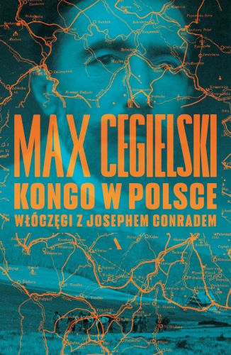 KONGO W POLSCE. WŁÓCZĘGI Z JOSEPHEM CONRADEM - Max Cegielski