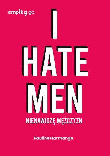I HATE MEN. NIENAWIDZĘ MĘŻCZYZN - Pauline Harmange