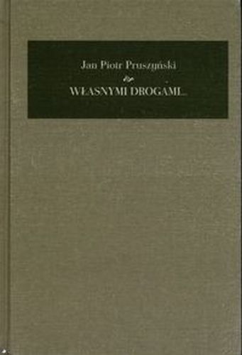 WŁASNYMI DROGAMI PAMIĘTNIK 1941-2008 - Jan Piotr Pruszyński
